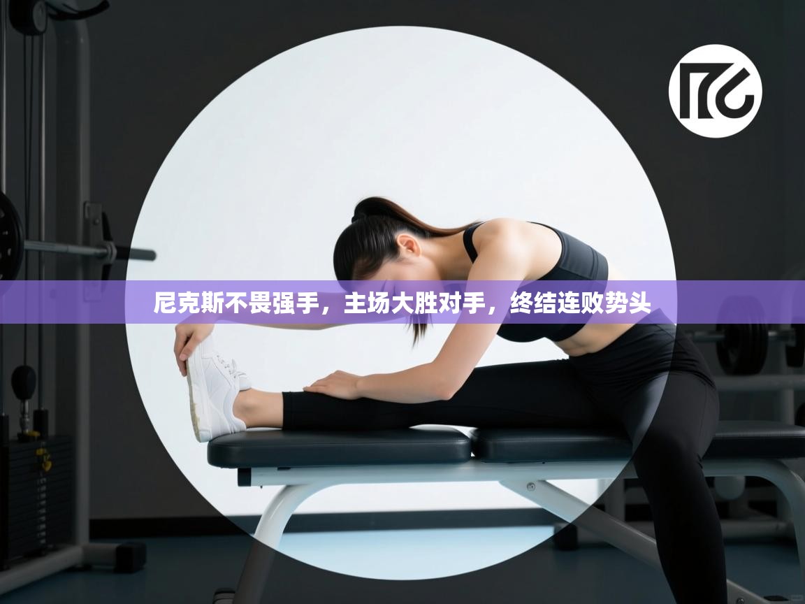 尼克斯不畏强手，主场大胜对手，终结连败势头