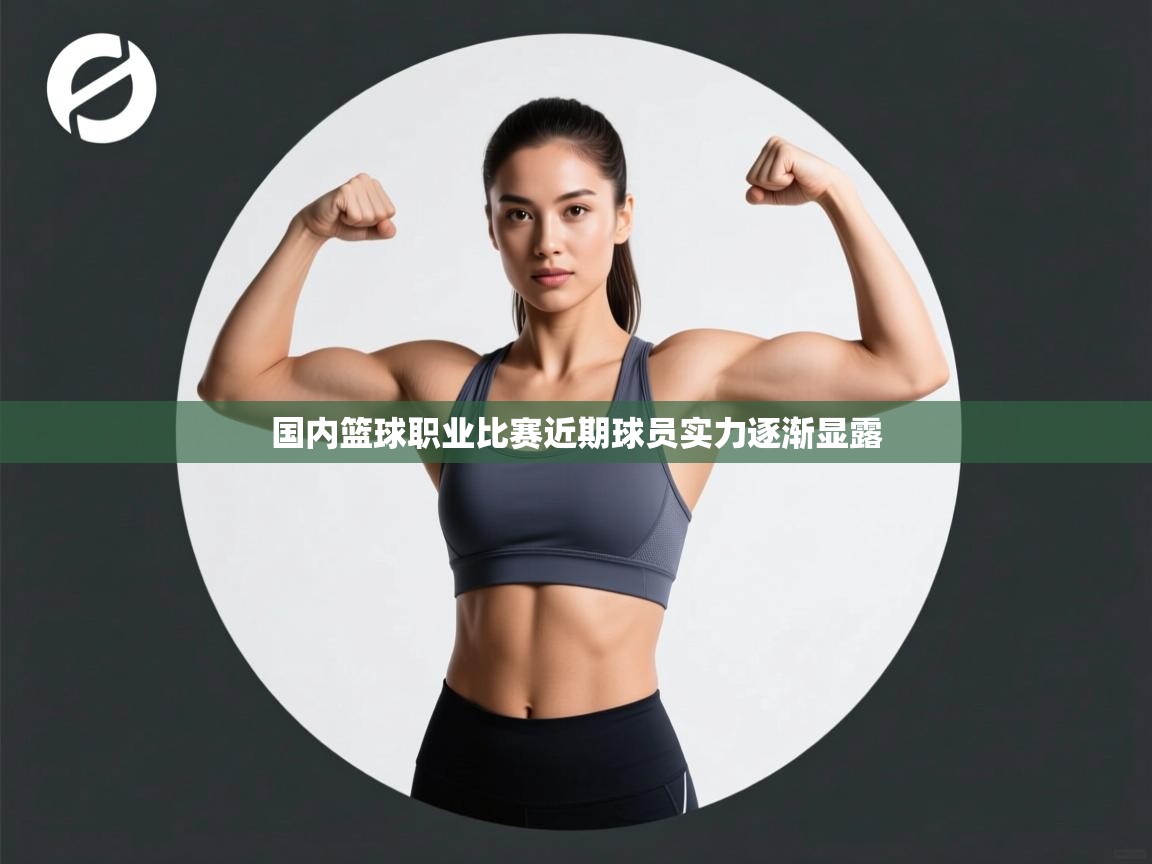 国内篮球职业比赛近期球员实力逐渐显露