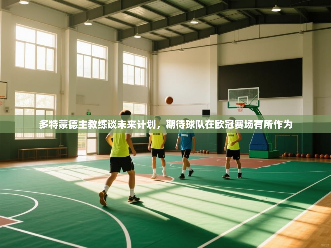 多特蒙德主教练谈未来计划，期待球队在欧冠赛场有所作为  第2张