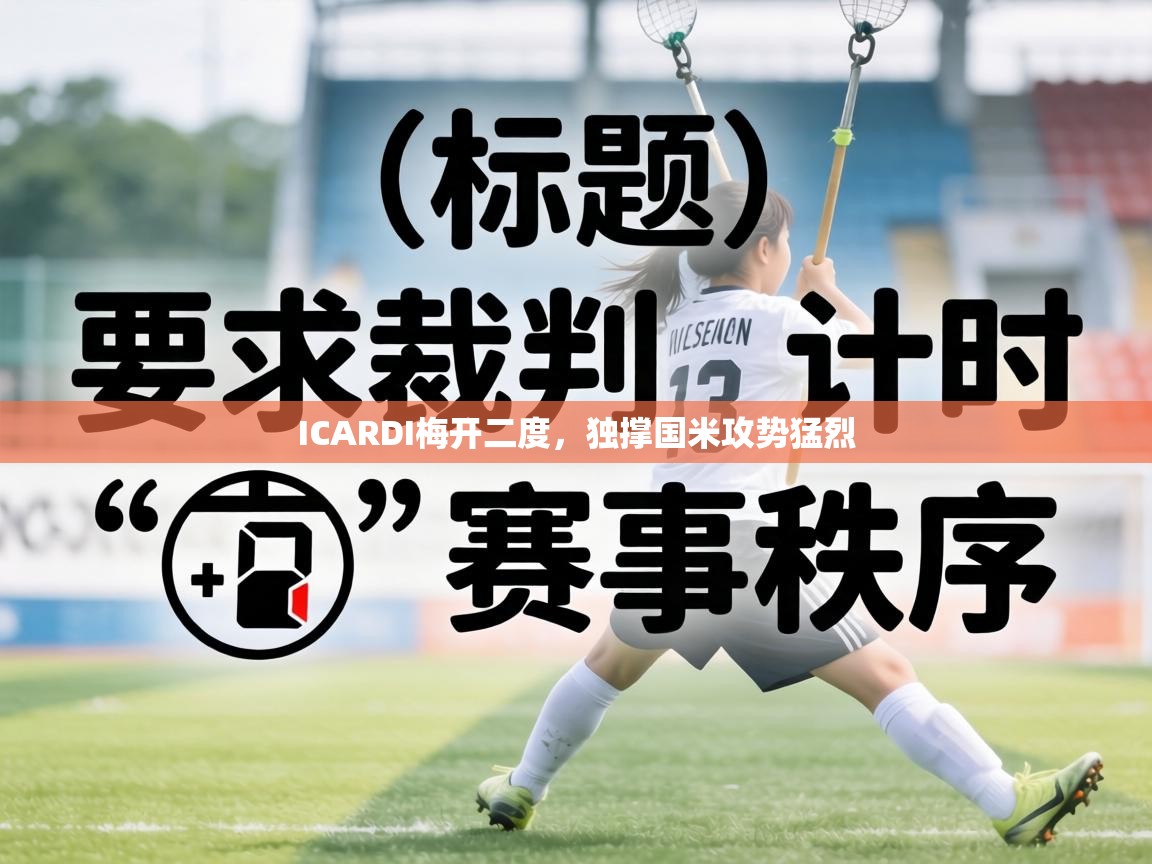 ICARDI梅开二度，独撑国米攻势猛烈